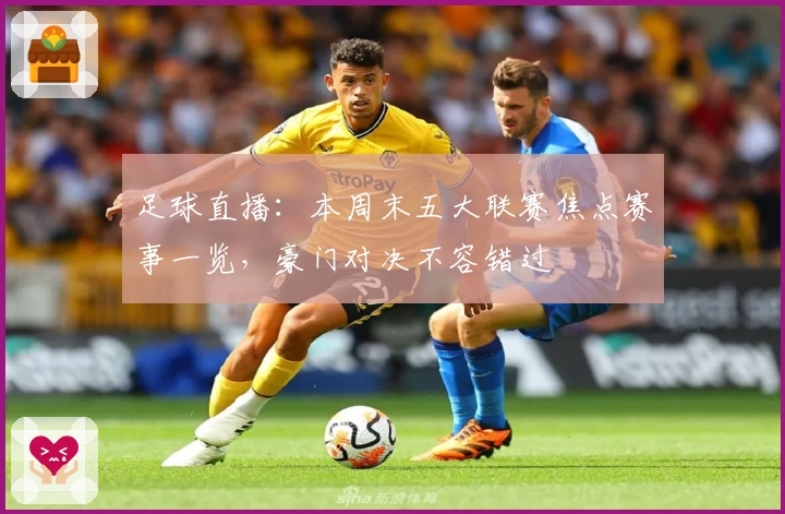 足球直播：本周末五大联赛焦点赛事一览，豪门对决不容错过