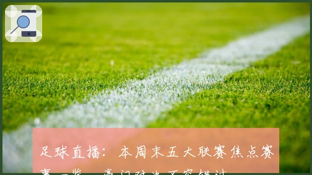 足球直播：本周末五大联赛焦点赛事一览，豪门对决不容错过