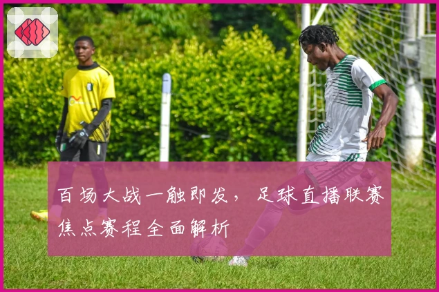 百场大战一触即发,足球直播联赛焦点赛程全面解析