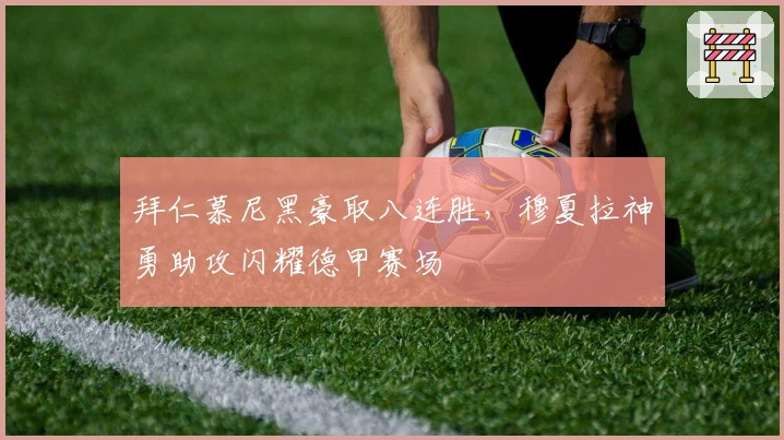 拜仁慕尼黑豪取八连胜，穆夏拉神勇助攻闪耀德甲赛场